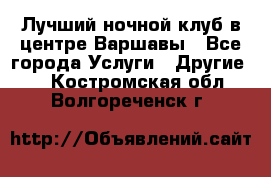Лучший ночной клуб в центре Варшавы - Все города Услуги » Другие   . Костромская обл.,Волгореченск г.
